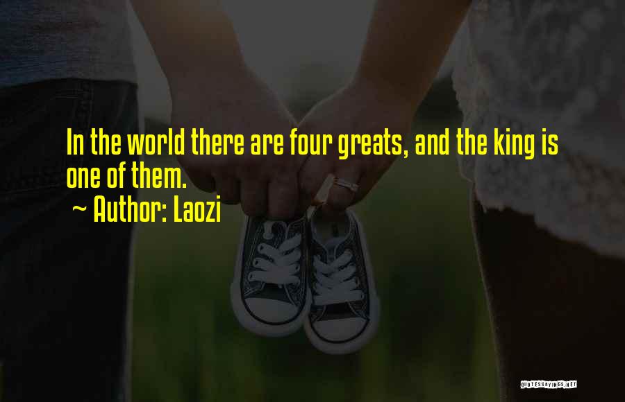 Laozi Quotes: In The World There Are Four Greats, And The King Is One Of Them.