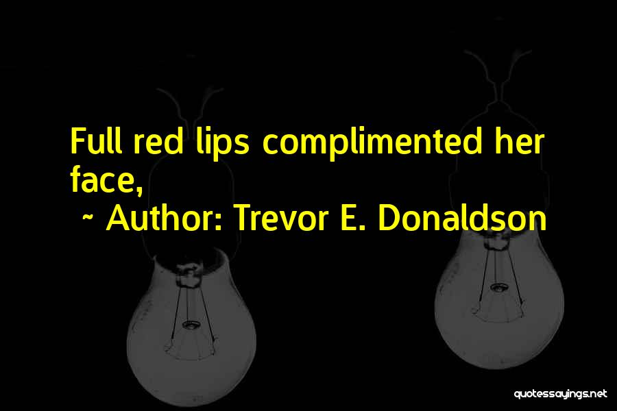 Trevor E. Donaldson Quotes: Full Red Lips Complimented Her Face,