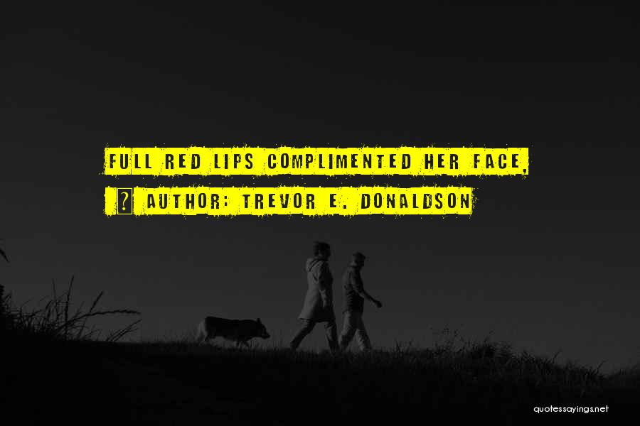 Trevor E. Donaldson Quotes: Full Red Lips Complimented Her Face,