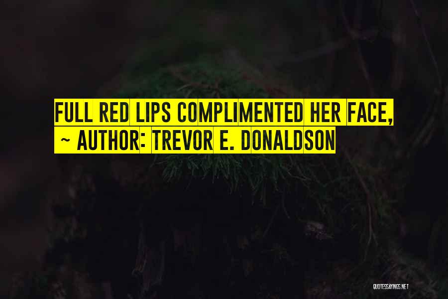 Trevor E. Donaldson Quotes: Full Red Lips Complimented Her Face,