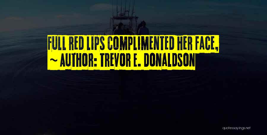 Trevor E. Donaldson Quotes: Full Red Lips Complimented Her Face,