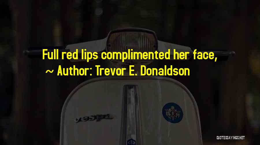 Trevor E. Donaldson Quotes: Full Red Lips Complimented Her Face,