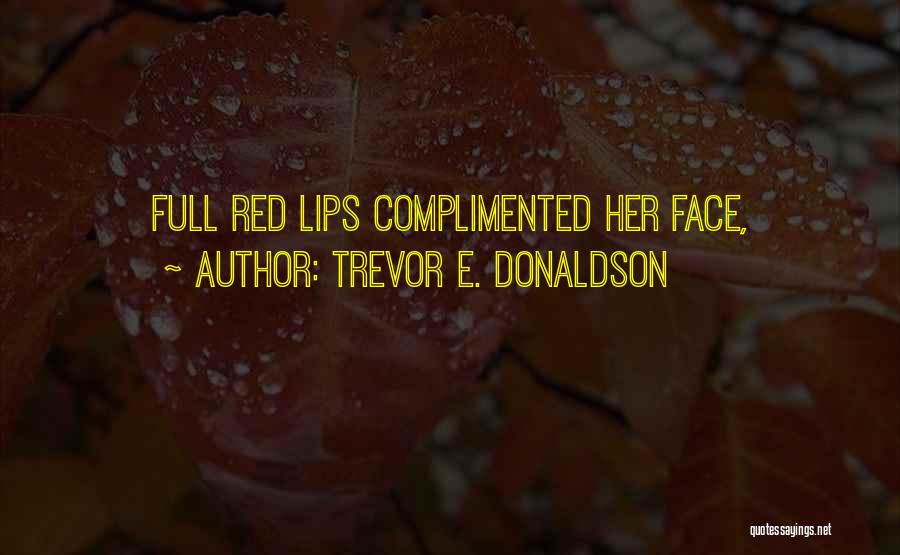 Trevor E. Donaldson Quotes: Full Red Lips Complimented Her Face,