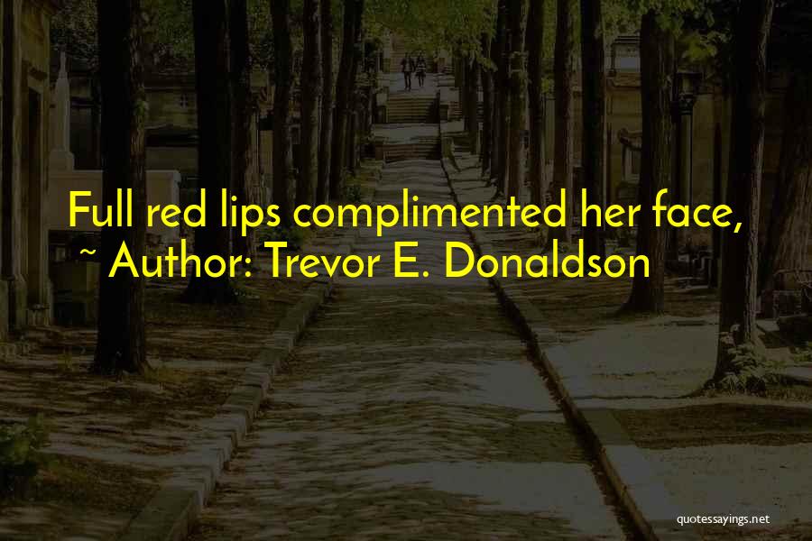 Trevor E. Donaldson Quotes: Full Red Lips Complimented Her Face,