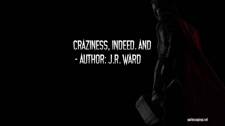 J.R. Ward Quotes: Craziness, Indeed. And