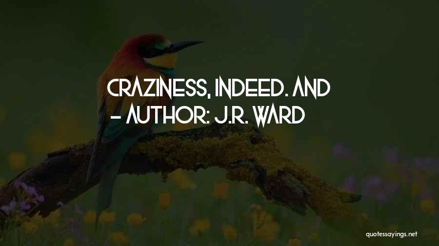 J.R. Ward Quotes: Craziness, Indeed. And