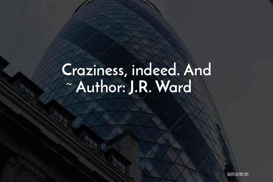 J.R. Ward Quotes: Craziness, Indeed. And