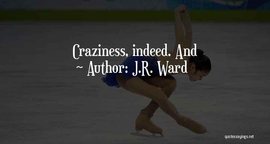 J.R. Ward Quotes: Craziness, Indeed. And