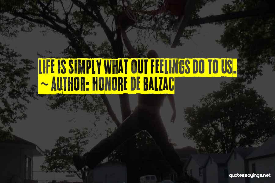 Honore De Balzac Quotes: Life Is Simply What Out Feelings Do To Us.