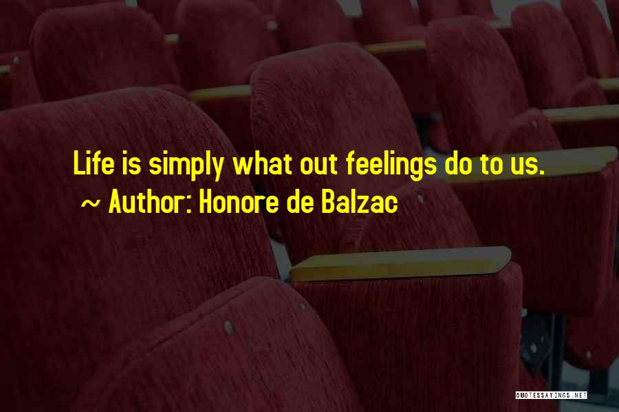 Honore De Balzac Quotes: Life Is Simply What Out Feelings Do To Us.