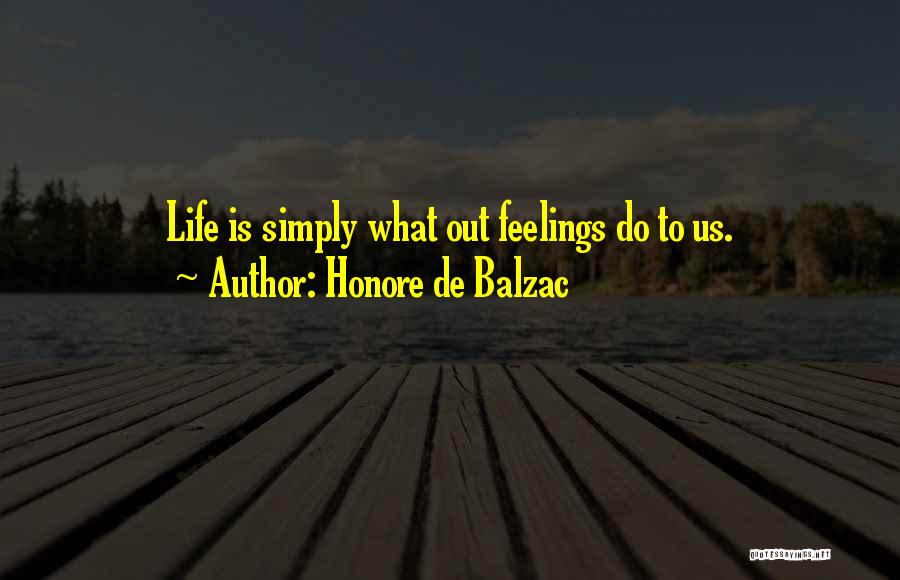 Honore De Balzac Quotes: Life Is Simply What Out Feelings Do To Us.