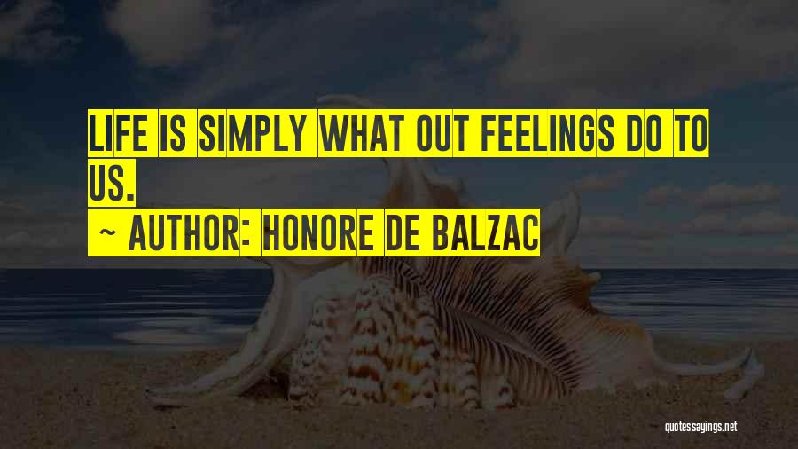 Honore De Balzac Quotes: Life Is Simply What Out Feelings Do To Us.