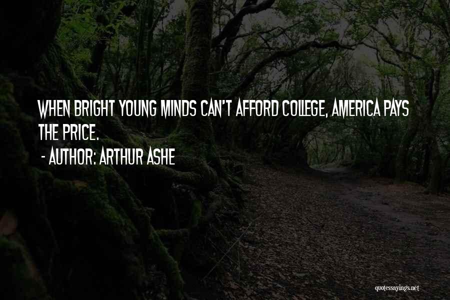 Arthur Ashe Quotes: When Bright Young Minds Can't Afford College, America Pays The Price.