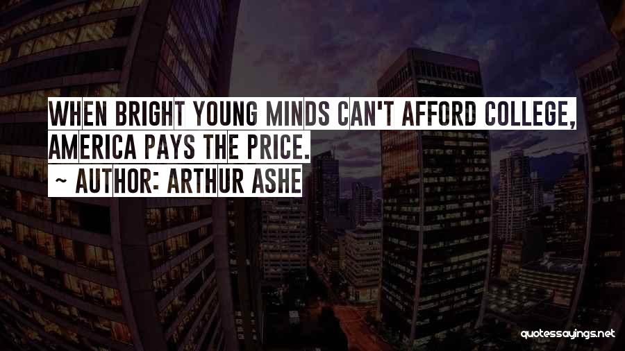 Arthur Ashe Quotes: When Bright Young Minds Can't Afford College, America Pays The Price.