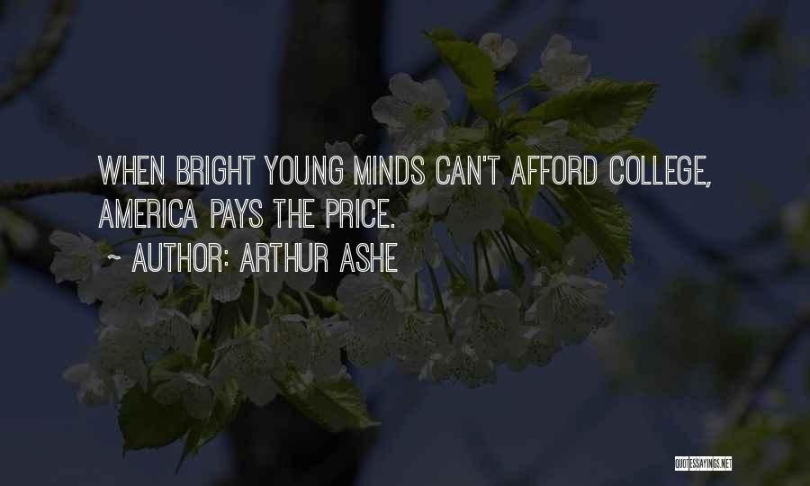 Arthur Ashe Quotes: When Bright Young Minds Can't Afford College, America Pays The Price.