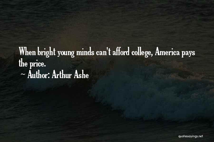 Arthur Ashe Quotes: When Bright Young Minds Can't Afford College, America Pays The Price.