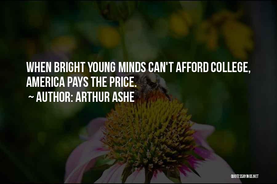 Arthur Ashe Quotes: When Bright Young Minds Can't Afford College, America Pays The Price.