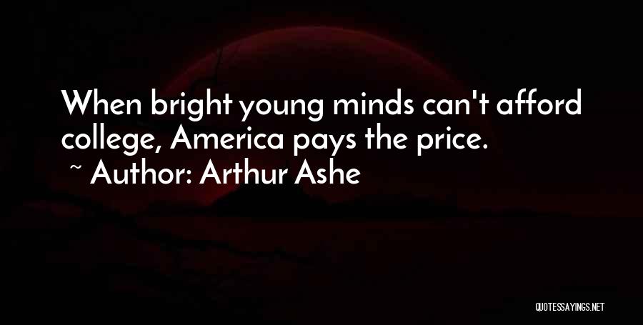 Arthur Ashe Quotes: When Bright Young Minds Can't Afford College, America Pays The Price.