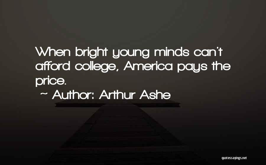 Arthur Ashe Quotes: When Bright Young Minds Can't Afford College, America Pays The Price.