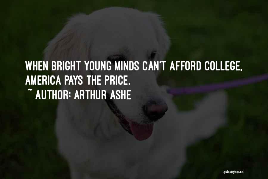 Arthur Ashe Quotes: When Bright Young Minds Can't Afford College, America Pays The Price.