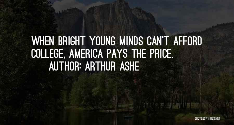 Arthur Ashe Quotes: When Bright Young Minds Can't Afford College, America Pays The Price.