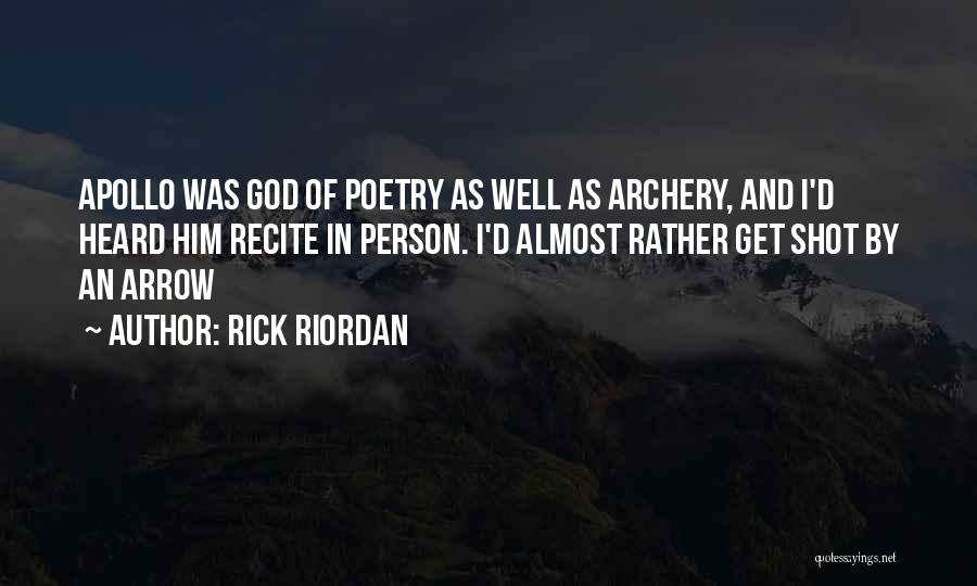 Rick Riordan Quotes: Apollo Was God Of Poetry As Well As Archery, And I'd Heard Him Recite In Person. I'd Almost Rather Get