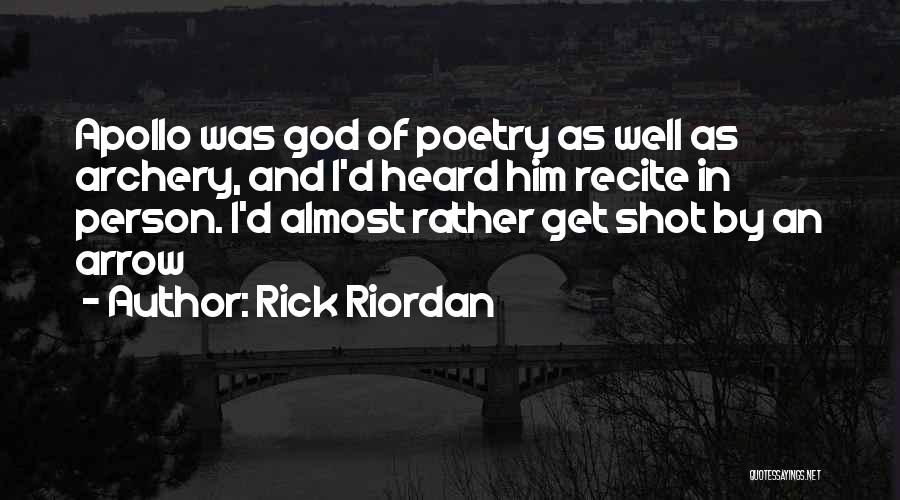 Rick Riordan Quotes: Apollo Was God Of Poetry As Well As Archery, And I'd Heard Him Recite In Person. I'd Almost Rather Get