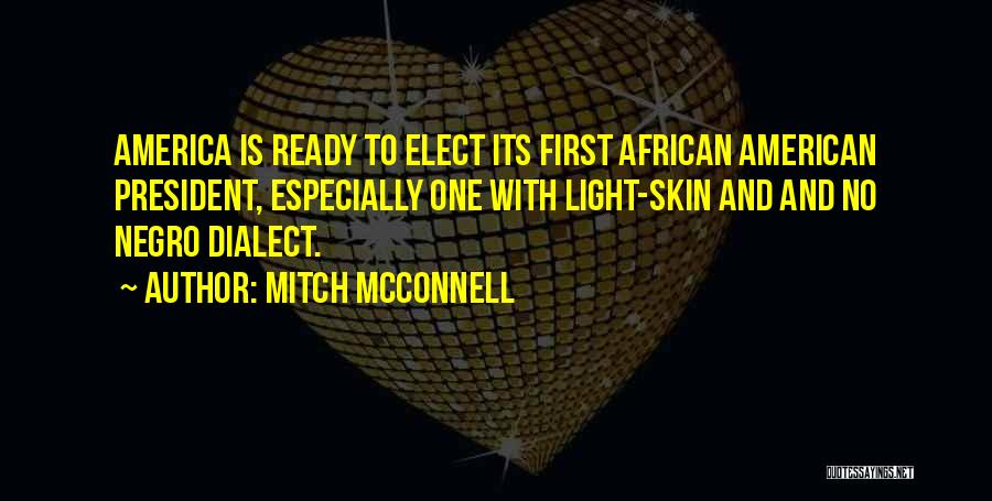 Mitch McConnell Quotes: America Is Ready To Elect Its First African American President, Especially One With Light-skin And And No Negro Dialect.