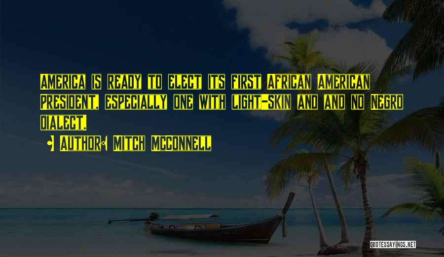 Mitch McConnell Quotes: America Is Ready To Elect Its First African American President, Especially One With Light-skin And And No Negro Dialect.