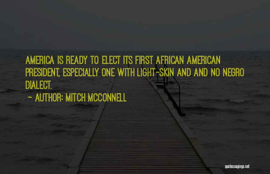 Mitch McConnell Quotes: America Is Ready To Elect Its First African American President, Especially One With Light-skin And And No Negro Dialect.