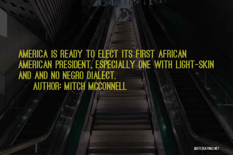 Mitch McConnell Quotes: America Is Ready To Elect Its First African American President, Especially One With Light-skin And And No Negro Dialect.