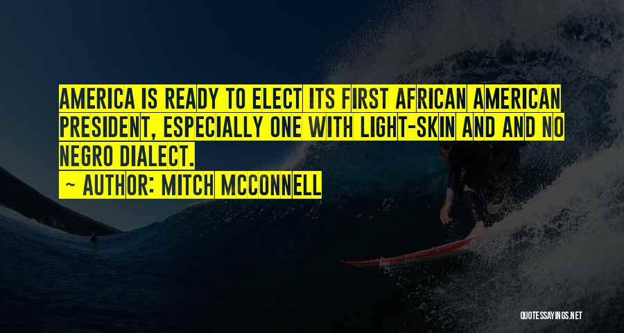 Mitch McConnell Quotes: America Is Ready To Elect Its First African American President, Especially One With Light-skin And And No Negro Dialect.