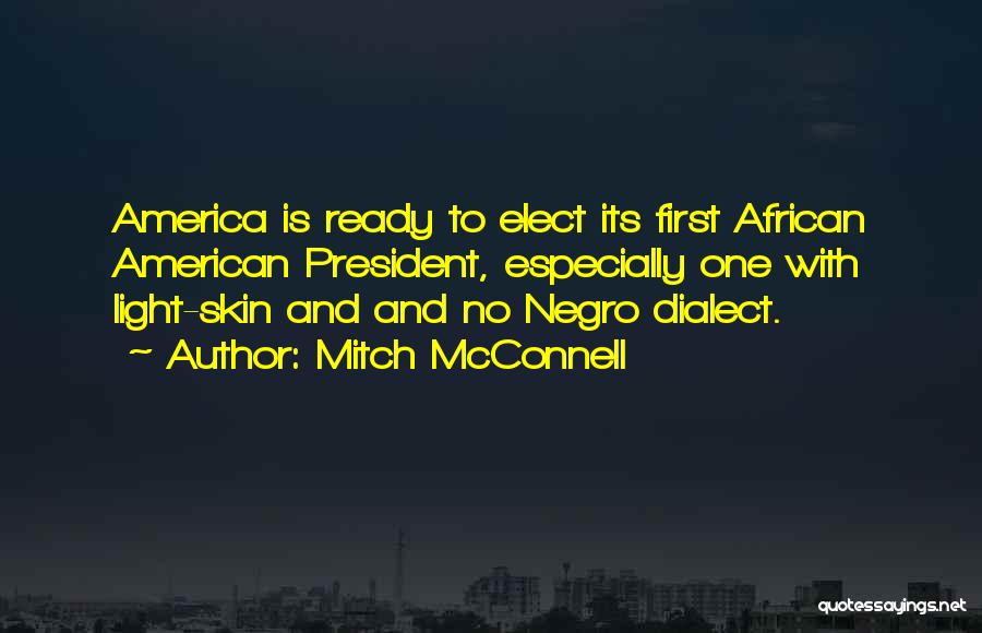 Mitch McConnell Quotes: America Is Ready To Elect Its First African American President, Especially One With Light-skin And And No Negro Dialect.