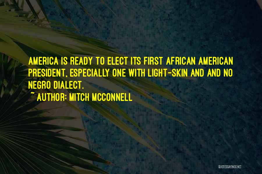 Mitch McConnell Quotes: America Is Ready To Elect Its First African American President, Especially One With Light-skin And And No Negro Dialect.