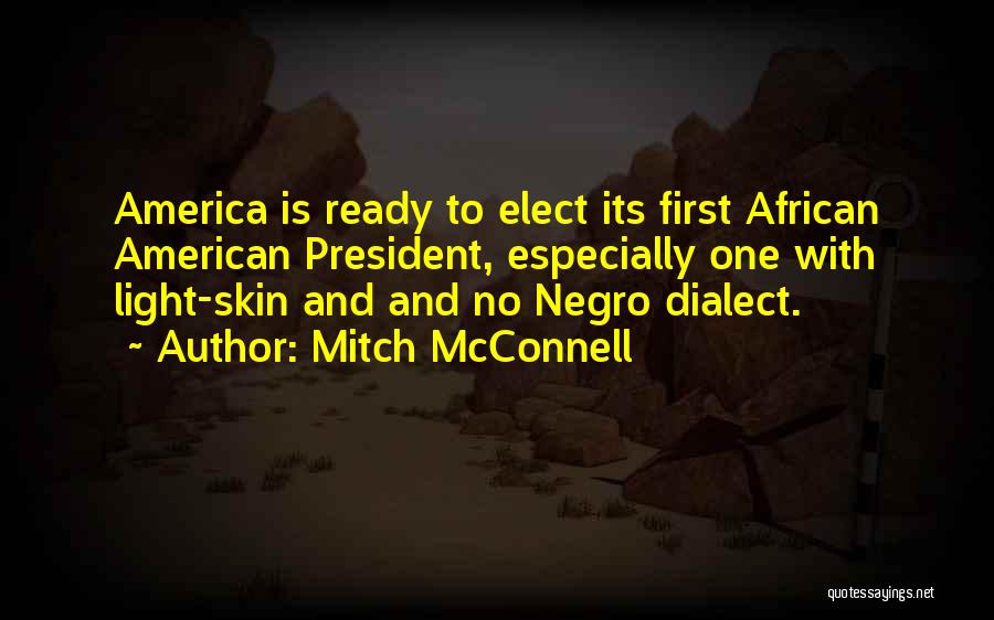 Mitch McConnell Quotes: America Is Ready To Elect Its First African American President, Especially One With Light-skin And And No Negro Dialect.