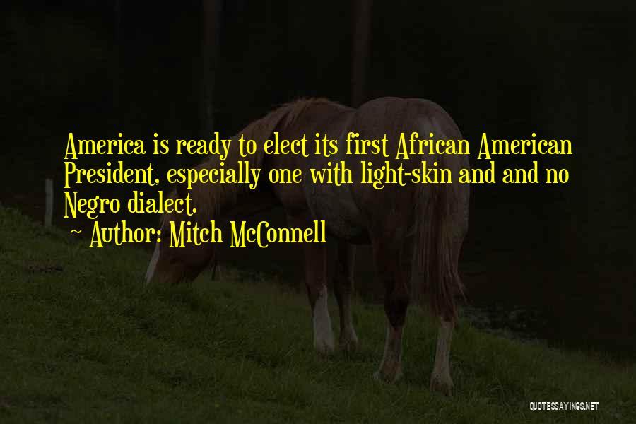 Mitch McConnell Quotes: America Is Ready To Elect Its First African American President, Especially One With Light-skin And And No Negro Dialect.