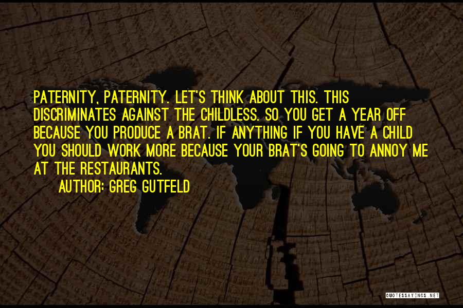 Greg Gutfeld Quotes: Paternity, Paternity. Let's Think About This. This Discriminates Against The Childless. So You Get A Year Off Because You Produce