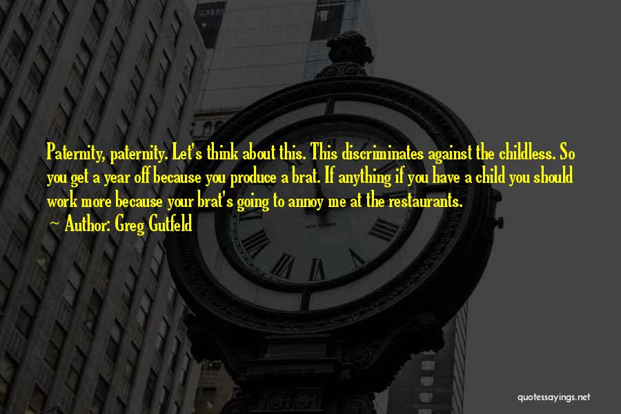 Greg Gutfeld Quotes: Paternity, Paternity. Let's Think About This. This Discriminates Against The Childless. So You Get A Year Off Because You Produce