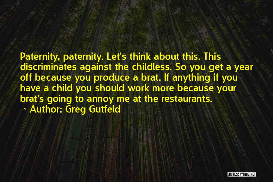 Greg Gutfeld Quotes: Paternity, Paternity. Let's Think About This. This Discriminates Against The Childless. So You Get A Year Off Because You Produce