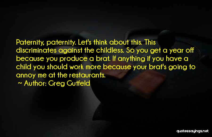 Greg Gutfeld Quotes: Paternity, Paternity. Let's Think About This. This Discriminates Against The Childless. So You Get A Year Off Because You Produce