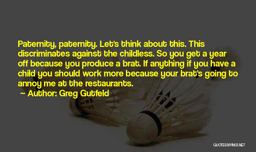 Greg Gutfeld Quotes: Paternity, Paternity. Let's Think About This. This Discriminates Against The Childless. So You Get A Year Off Because You Produce