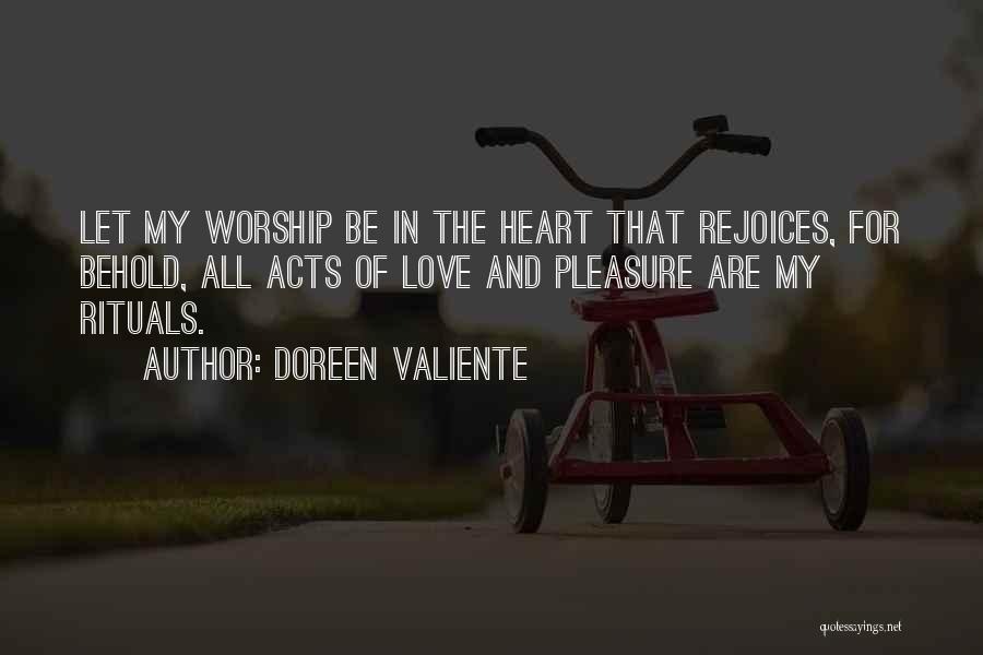 Doreen Valiente Quotes: Let My Worship Be In The Heart That Rejoices, For Behold, All Acts Of Love And Pleasure Are My Rituals.