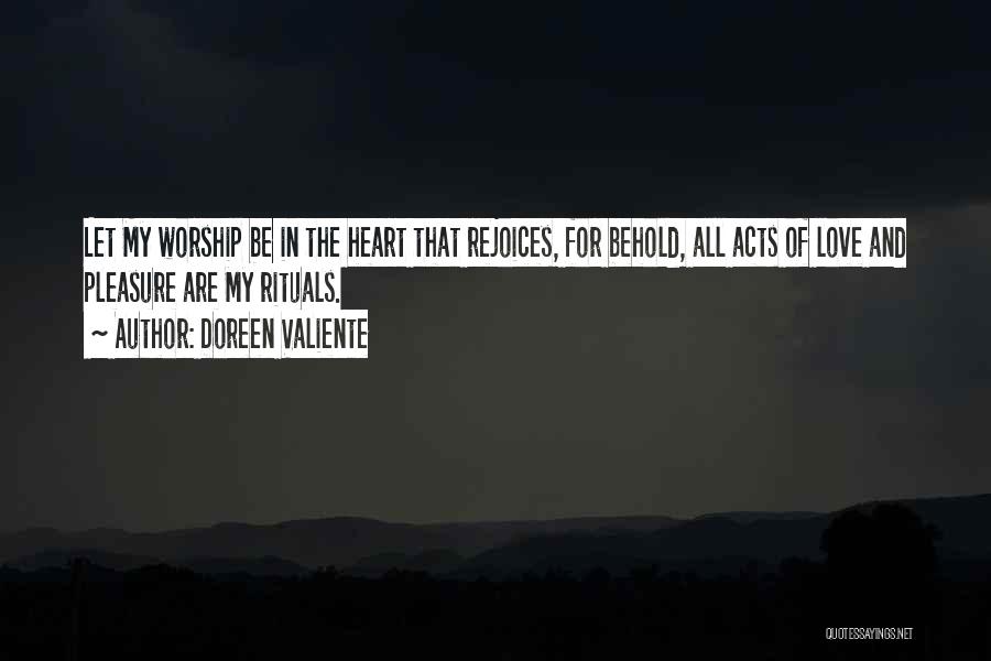 Doreen Valiente Quotes: Let My Worship Be In The Heart That Rejoices, For Behold, All Acts Of Love And Pleasure Are My Rituals.