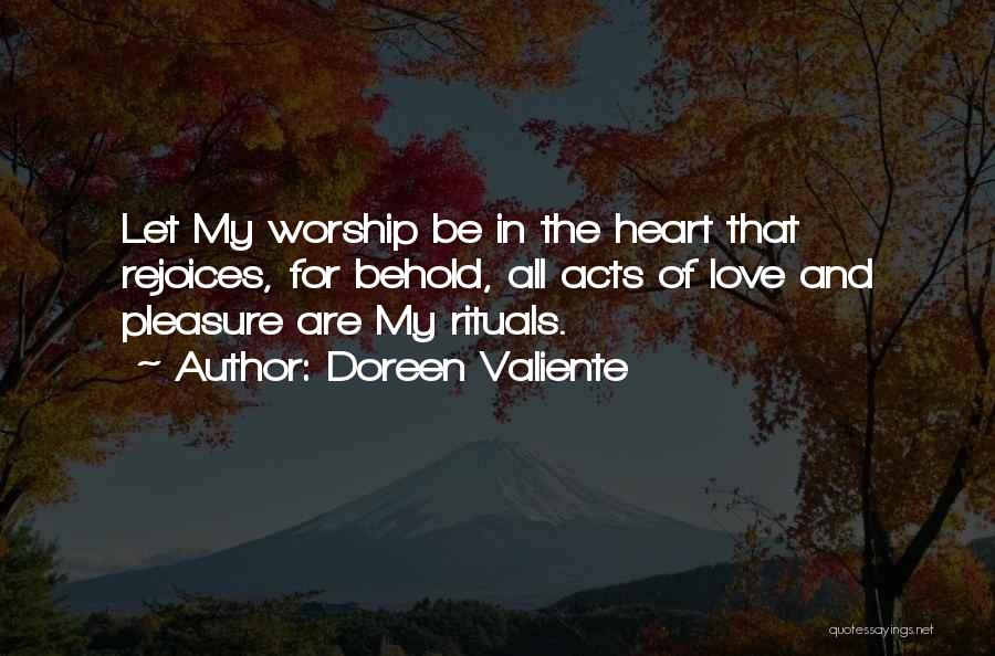 Doreen Valiente Quotes: Let My Worship Be In The Heart That Rejoices, For Behold, All Acts Of Love And Pleasure Are My Rituals.