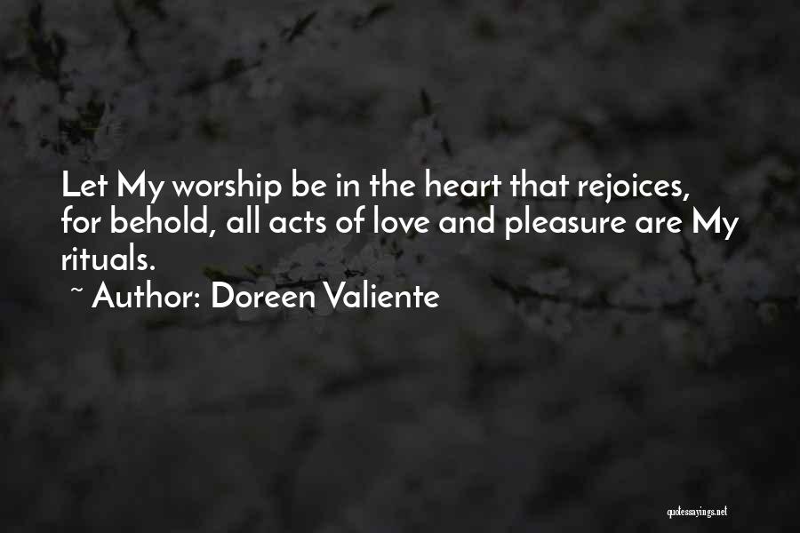 Doreen Valiente Quotes: Let My Worship Be In The Heart That Rejoices, For Behold, All Acts Of Love And Pleasure Are My Rituals.