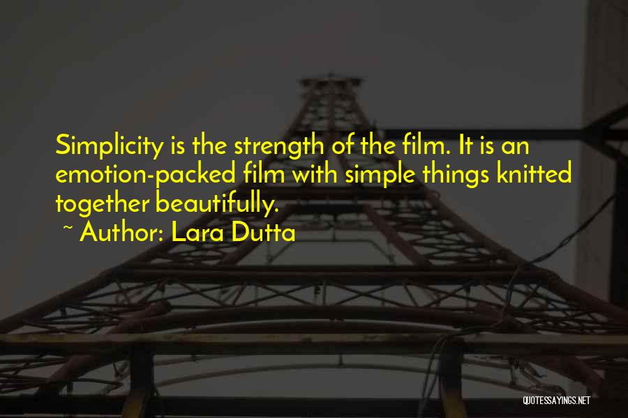 Lara Dutta Quotes: Simplicity Is The Strength Of The Film. It Is An Emotion-packed Film With Simple Things Knitted Together Beautifully.