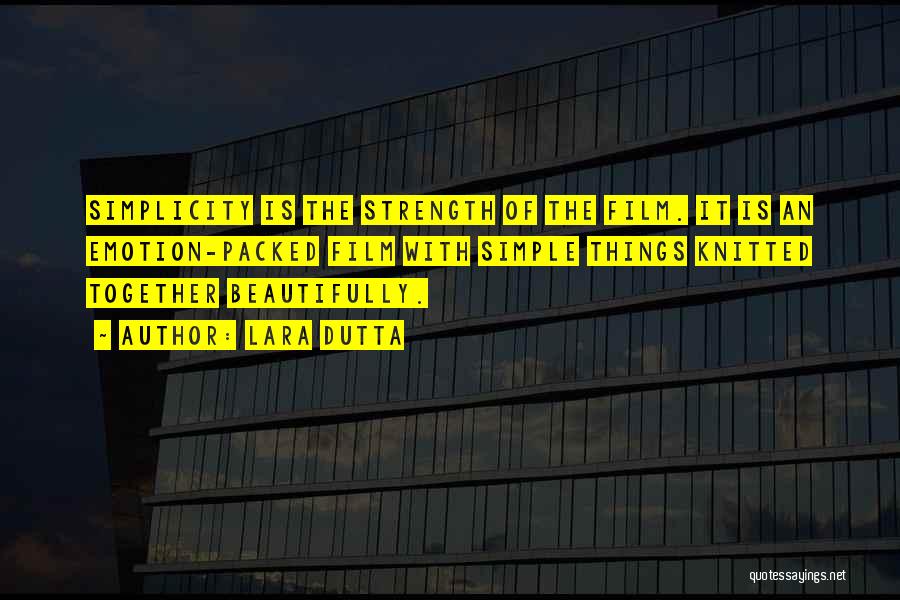 Lara Dutta Quotes: Simplicity Is The Strength Of The Film. It Is An Emotion-packed Film With Simple Things Knitted Together Beautifully.