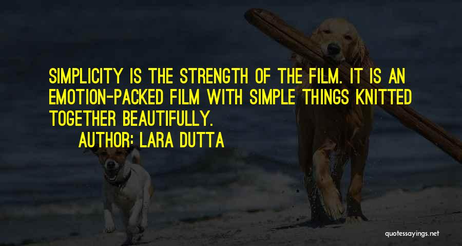 Lara Dutta Quotes: Simplicity Is The Strength Of The Film. It Is An Emotion-packed Film With Simple Things Knitted Together Beautifully.