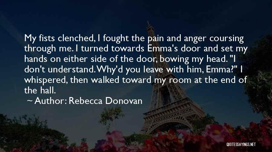 Rebecca Donovan Quotes: My Fists Clenched, I Fought The Pain And Anger Coursing Through Me. I Turned Towards Emma's Door And Set My