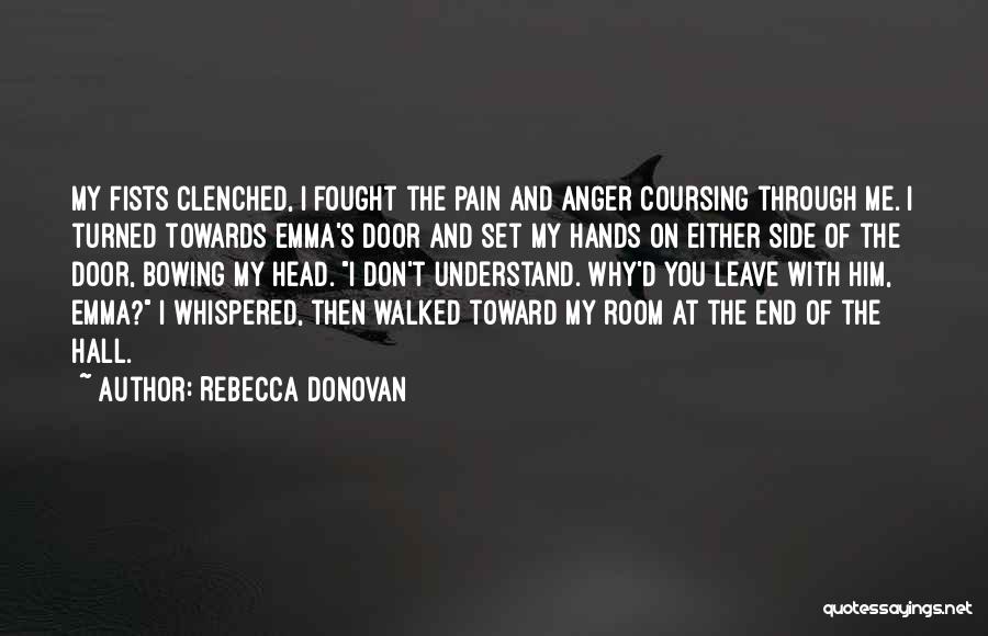 Rebecca Donovan Quotes: My Fists Clenched, I Fought The Pain And Anger Coursing Through Me. I Turned Towards Emma's Door And Set My